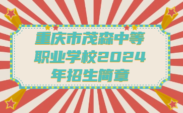 重慶市茂森中等職業學校2024年招生簡章