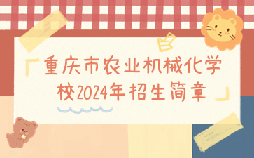 重慶市農(nóng)業(yè)機(jī)械化學(xué)校2024年招生簡(jiǎn)章