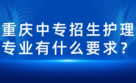 重慶中專招生護(hù)理專業(yè)有什么要求？