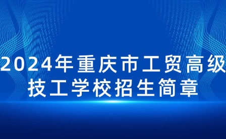 2024年重慶市工貿(mào)高級技工學校招生簡章