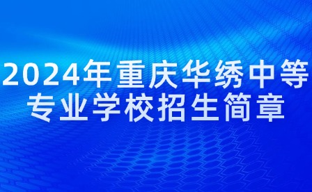 2024年重慶華繡中等專業(yè)學(xué)校招生簡章