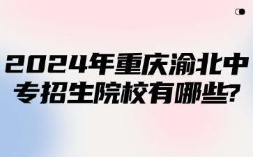 2024年重慶渝北中專(zhuān)招生院校有哪些?