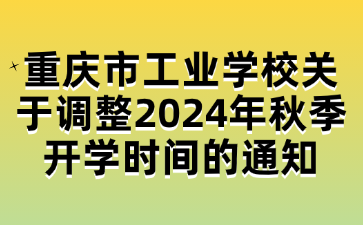 重慶市工業(yè)學(xué)校關(guān)于調(diào)整2024年秋季開(kāi)學(xué)時(shí)間的通知