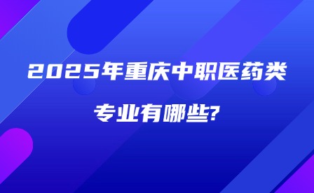 2025年重慶中職醫藥類專業有哪些?